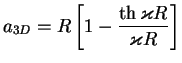 $\displaystyle a_{3D} = R\left[1-\frac{\th\varkappa R}{\varkappa R}\right]$