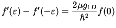 $\displaystyle f'(\varepsilon) - f'(-\varepsilon) = \frac{2\mu g_{1D}}{\hbar^2} f(0)$