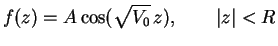 $\displaystyle f(z) = A\cos(\sqrt{V_0}\,z),\qquad \vert z\vert<R$