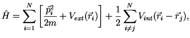 $\displaystyle \hat H = \sum\limits_{i=1}^{N} \left[\frac{\hat p_i^2}{2m}+V_{ext...
..._i)\right]
+\frac{1}{2}\sum\limits_{i\ne j}^N V_{int}({{\vec r}_i-{\vec r}_j}),$