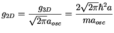 $\displaystyle g_{2D} = \frac{g_{3D}}{\sqrt{2\pi}a_{osc}}= \frac{2\sqrt{2\pi}\hbar^2a}{ma_{osc}}$