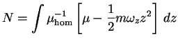 $\displaystyle N = \int\mu_{\hom}^{-1}\left[\mu-\frac{1}{2}m\omega_zz^2\right]\,dz$