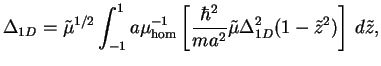 $\displaystyle \Delta_{1D} =\tilde\mu^{1/2}\int_{-1}^1 a\mu_{\hom}^{-1}\left[\frac{\hbar^2}{ma^2}
\tilde\mu\Delta_{1D}^2(1-\tilde z^2)\right]\,d\tilde z,$