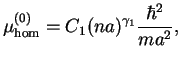 $\displaystyle \mu_{\hom}^{(0)}=C_{1}(na)^{\gamma_1}\frac{\hbar ^{2}}{ma^{2}},$