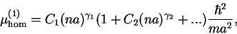 \begin{displaymath}
\mu_{\hom}^{(1)}=C_{1}(na)^{\gamma_1}(1+C_{2}(na)^{\gamma _{2}}+...)%%
\frac{\hbar ^{2}}{ma^{2}},
\end{displaymath}
