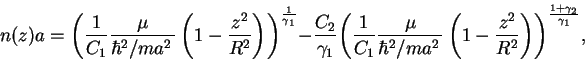 \begin{displaymath}
n(z)a={\left( \frac{1}{{C_{1}}}\frac{\mu}{\hbar ^{2}/ma^{2}\...
...\right) \right)}^{\frac{{1}+
{{\gamma}_{2}}}{{{\gamma}_{1}}}},
\end{displaymath}