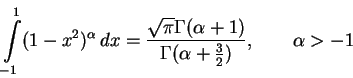 \begin{displaymath}
\int\limits_{-1}^{1}(1-x^{2})^{\alpha}\,dx=\frac{\sqrt{\pi}\Gamma (\alpha
+1)}{\Gamma (\alpha +\frac{3}{2})},\qquad\alpha >-1
\end{displaymath}