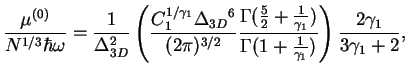 $\displaystyle \frac{\mu^{(0)}}{N^{1/3}\hbar\omega}=\frac{1}{\Delta_{3D}^2}
\lef...
...1})}
{\Gamma(1 + \frac{1}{\gamma_1})}\right){^}\frac{2\gamma_1}{3\gamma_1 + 2},$