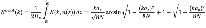 $\displaystyle S^{LDA}(k) = \frac{1}{2R_z}\int\limits_{-R}^R S(k,n(z))\,dz
=\fra...
...}{\sqrt{8N}}\arcsin\sqrt{1-\frac{(ka_z)^2}{8N}}
+1-\sqrt{1-\frac{(ka_z)^2}{8N}}$