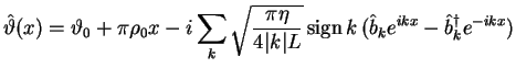 $\displaystyle \hat\vartheta(x) = \vartheta_0 + \pi\rho_0 x -i\sum_k
\sqrt{\frac...
... L}}\mathop{\rm sign}\nolimits k\,
(\hat b_k e^{ikx}-\hat b^\dagger_k e^{-ikx})$