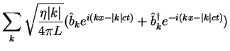 $\displaystyle \sum_k \sqrt{\frac{\eta\vert k\vert}{4\pi L}} (\hat
b_k e^{i(kx-\vert k\vert ct)}+\hat b^\dagger_k e^{-i(kx-\vert k\vert ct)})$