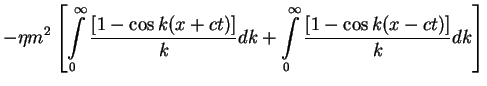 $\displaystyle -\eta m^2 \left[\int\limits_0^\infty \frac{[1-\cos k(x+ct)]}{k}dk +\int\limits_0^\infty \frac{[1-\cos k(x-ct)]}{k}dk\right]$