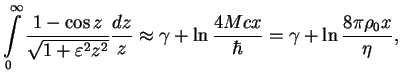 $\displaystyle \int\limits_0^\infty\frac{1-\cos z}{\sqrt{1+\varepsilon^2z^2}} \f...
...pprox \gamma + \ln \frac{4Mcx}{\hbar}
= \gamma + \ln \frac{8\pi\rho_0 x}{\eta},$