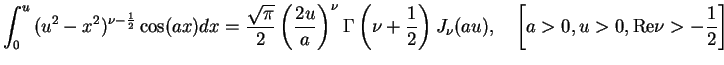 $\displaystyle \int_{0}^{u}{(u^{2}-x^{2})^{\nu-{1\over2}}}
\cos (ax) dx
= {\sqrt...
...1\over2}\right)J_{\nu}(au),\quad
\left[a>0, u>0,\mbox{Re} \nu>-{1\over2}\right]$