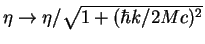 $\eta\rightarrow \eta/\sqrt{ 1+(\hbar k/2Mc)^{2}}$