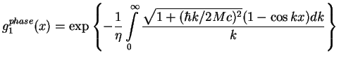 $\displaystyle g_{1}^{phase}(x)=\exp \left\{ -\frac{1}{\eta }\int\limits_{0}^{\infty }\frac{%%
\sqrt{1+(\hbar k/2Mc)^{2}}(1-\cos kx)dk}{k}\right\}$