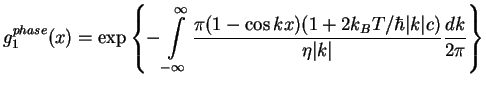 $\displaystyle g_{1}^{phase}(x)=\exp \left\{-\int\limits_{-\infty}^{\infty}
\fra...
...os kx)(1+2k_B T/\hbar\vert k\vert c)}{\eta\vert k\vert}\frac{dk}{2\pi }\right\}$