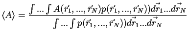 $\displaystyle \langle A\rangle = \frac{\int...\int A({\vec r}_1,...,{\vec r}_N)...
....\vec{dr_N}}{\int...\int p({\vec r}_1,...,{\vec r}_N))
\vec{dr_1}...\vec{dr_N}}$