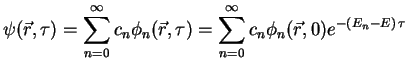 $\displaystyle \psi ({\vec r},\tau) = \sum\limits_{n=0}^\infty c_n \phi_n({\vec r},\tau) =
\sum\limits_{n=0}^\infty c_n \phi_n({\vec r},0) e^{-(E_n - E)\,\tau}$