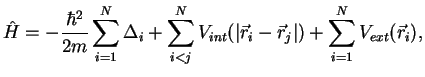 $\displaystyle \hat H = -\frac{\hbar^2}{2m} \sum\limits_{i=1}^N \Delta_i
+ \sum\...
... V_{int}(\vert\vec r_i -\vec r_j\vert)
+ \sum\limits_{i=1}^N V_{ext}(\vec r_i),$