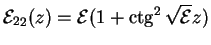 $\displaystyle {{\cal E}_2}_2(z) = {\cal E}(1+\mathop{\rm ctg}\nolimits ^2\sqrt{{\cal E}}z)$