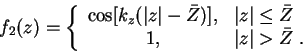 \begin{displaymath}
f_2(z) =
\left\{
\begin{array}{cl}
\cos[k_z(\vert z\vert-\ba...
...le \bar{Z} \\
1, &\vert z\vert>\bar{Z} \;.
\end{array}\right.
\end{displaymath}