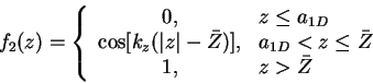 \begin{displaymath}
f_2(z)=
\left\{
\begin{array}{cl}
0,& z \le a_{1D} \\
\cos[...
...,& a_{1D} < z \le \bar{Z} \\
1,& z>\bar{Z}
\end{array}\right.
\end{displaymath}