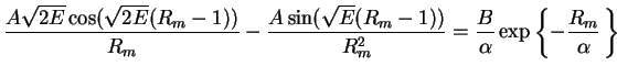 $\displaystyle \frac{A\sqrt{2E}\cos(\sqrt{2E}(R_{m}-1))}{R_{m}}
-\frac{A\sin(\sq...
...R_{m}-1))}{R_{m}^2}
=\frac{B}{\alpha}\exp\left\{-\frac{R_{m}}{\alpha}\,\right\}$