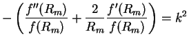 $\displaystyle -\left(\frac{f''(R_{m})}{f(R_{m})}+\frac{2}{R_{m}}\frac{f'(R_{m})}{f(R_{m})}\right)
= k^2$