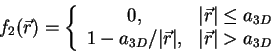 \begin{displaymath}
f_2(\r)=
\left\{
\begin{array}{cl}
0,& \vert\r\vert \le a_{3...
..._{3D}}/{\vert\r\vert},& \vert\r\vert>a_{3D}
\end{array}\right.
\end{displaymath}