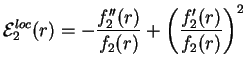$\displaystyle {\cal E}^{loc}_2(r) =-\frac{f_2''(r)}{f_2(r)}+\left(\frac{f_2'(r)}{f_2(r)}\right)^2$