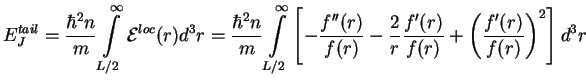 $\displaystyle E_{J}^{tail}=\frac{\hbar ^{2}n}{m}\int\limits_{L/2}^{\infty }{\ca...
...prime }(r)}{f(r)}
+\left( \frac{f^{\prime }(r)}{f(r)}\right) ^{2}\right] d^{3}r$