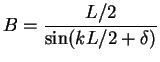 $\displaystyle B = \frac{L/2}{\sin(kL/2+\delta)}$