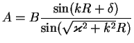 $\displaystyle A = B\frac{\sin(k R+\delta)}{\sin(\sqrt{\varkappa ^2+k^2} R)}$