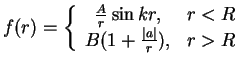 $\displaystyle f(r)=\left\{
\begin{array}{cc}
\frac{A}{r}\sin kr, & r<R \\
B(1+\frac{\vert a\vert}{r}), & r>R
\end{array}\right.$