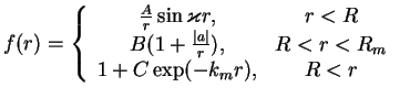 $\displaystyle f(r)=\left\{
\begin{array}{cc}
\frac{A}{r}\sin \varkappa r, & r<R...
...c{\vert a\vert}{r}), & R<r<R_{m} \\
1+C\exp (-k_{m}r), & R<r\end{array}\right.$