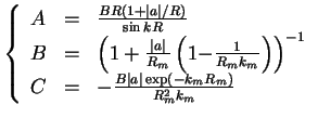 $\displaystyle \left\{
\begin{array}{lll}
A&=&\frac{BR(1+\vert a\vert/R)}{\sin k...
...
C&=&-\frac{B\vert a\vert\exp (-k_{m}R_{m})}{R_{m}^{2}k_{m}}
\end{array}\right.$