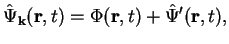 $\displaystyle \hat\Psi_{\bf k}({\bf r},t) = \Phi({\bf r},t) + \hat\Psi'({\bf r},t),$