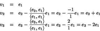\begin{displaymath}\begin{array}{rcl}
v_1 & = & e_1 \\
v_2 & = &\displaystyle...
...,e_1\rangle}e_1
= e_3 - \frac{2}{1}e_1 = e_3 -2e_1
\end{array}\end{displaymath}