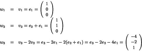 \begin{displaymath}\begin{array}{rcl}
w_1 & = & v_1 = e_1= \left(\begin{array}{...
...\left(\begin{array}{c}-4\\ -2\\ 1\end{array}\right)
\end{array}\end{displaymath}