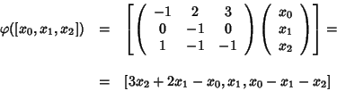 \begin{eqnarray*}\varphi([x_0,x_1,x_2]) & = &
\left[
\left(
\begin{array}{ccc...
... =
\\ [10pt]
& = &
\left[3x_2+2x_1-x_0,x_1,x_0-x_1-x_2\right]
\end{eqnarray*}