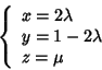 \begin{displaymath}\left\{
\begin{array}{l}
x = 2 \lambda \\
y = 1 - 2 \lambda \\
z = \mu
\end{array}\right.
\end{displaymath}