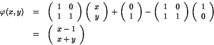 \begin{displaymath}\begin{array}{rcl}
\varphi(x,y) & = &
\left(
\begin{array}{...
... \begin{array}{c}
x-1 \\ x + y
\end{array}\right)
\end{array}\end{displaymath}