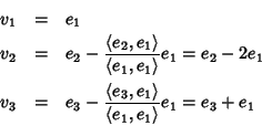 \begin{eqnarray*}v_1 & = & e_1 \\
v_2 & = & e_2 - \frac{\langle e_2,e_1\rangle...
...c{\langle e_3,e_1\rangle}{\langle e_1,e_1\rangle}e_1 = e_3 + e_1
\end{eqnarray*}