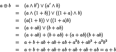 \begin{eqnarray*}a \oplus b & = & (a \wedge b')\vee(a' \wedge b) \\
& = & (a \...
... + a^2b^2 \\
& = & a + b + ab + ab + ab + ab + ab + ab = a + b
\end{eqnarray*}