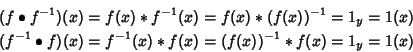 \begin{eqnarray*}(f\bullet f^{-1})(x) = f(x) * f^{-1}(x) = f(x) * (f(x))^{-1} = ...
...ullet f)(x) = f^{-1}(x) * f(x) = (f(x))^{-1} * f(x) = 1_y = 1(x)
\end{eqnarray*}