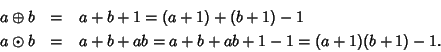 \begin{eqnarray*}a \oplus b & = & a+b+1 = (a +1) + (b+1) -1\\
a \odot b & = & a + b + ab=a + b + ab +1 -1 =(a+1)(b+1)-1.
\end{eqnarray*}