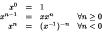 \begin{displaymath}\begin{array}{rcll}
x^0 &= &1
\\
x^{n+1}&=&xx^n\qquad &\fora...
... \ge 0
\\
x^n&=&(x^{-1})^{-n}\qquad &\forall n < 0
\end{array}\end{displaymath}