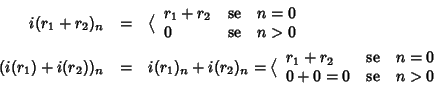 \begin{eqnarray*}i(r_1+r_2)_n&=&\big\langle
\begin{array}{lll}
r_1+r_2 &\hbox{...
... {se}} & n = 0
\\
0+0=0 & \hbox{\rm {se}} & n > 0
\end{array}\end{eqnarray*}