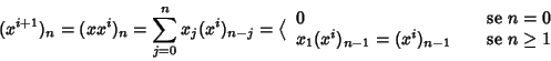 \begin{displaymath}(x^{i+1})_n=(xx^i)_n=\sum_{j=0}^n x_j (x^i)_{n-j} = \big\lang...
...n-1} =(x^i)_{n-1} & \quad \hbox{\rm {se }} n \ge 1
\end{array}\end{displaymath}
